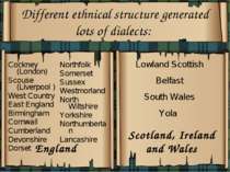 Different ethnical structure generated lots of dialects:   Cockney (London) S...