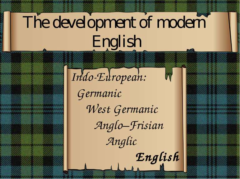 The development of modern English Indo-European: Germanic West Germanic Anglo...