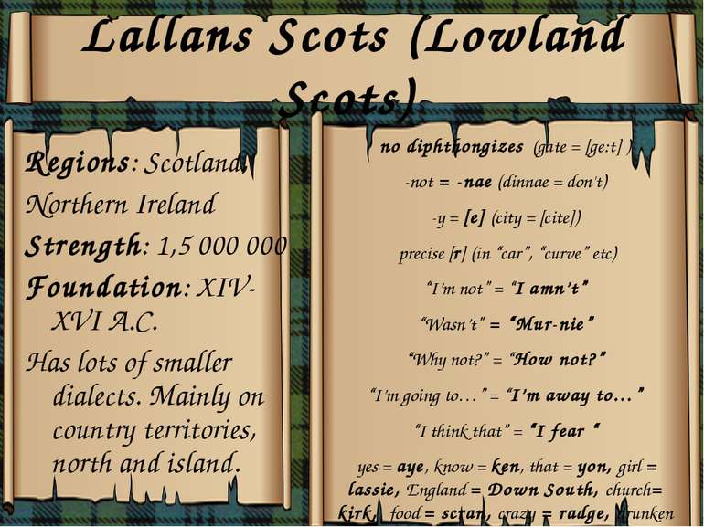 Lallans Scots (Lowland Scots) Regions: Scotland, Northern Ireland Strength: 1...