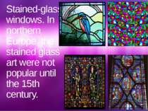 Stained-glass windows. In northern Europe, the stained glass art were not pop...