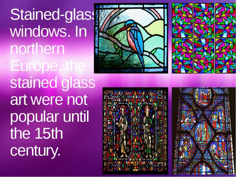 Stained-glass windows. In northern Europe, the stained glass art were not pop...