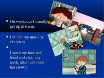On weekdays I usually get up at 6 a.m. I do not my morning exercises I wash m...