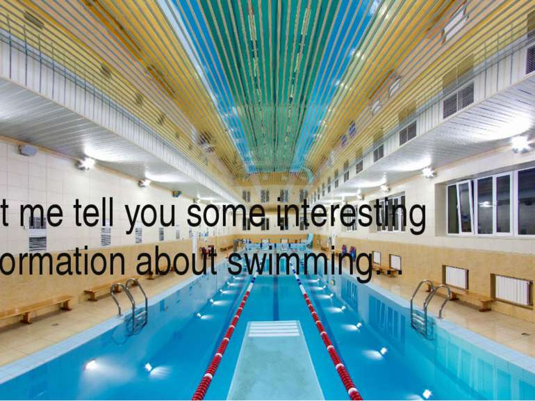 Let me tell you some interesting information about swimming…