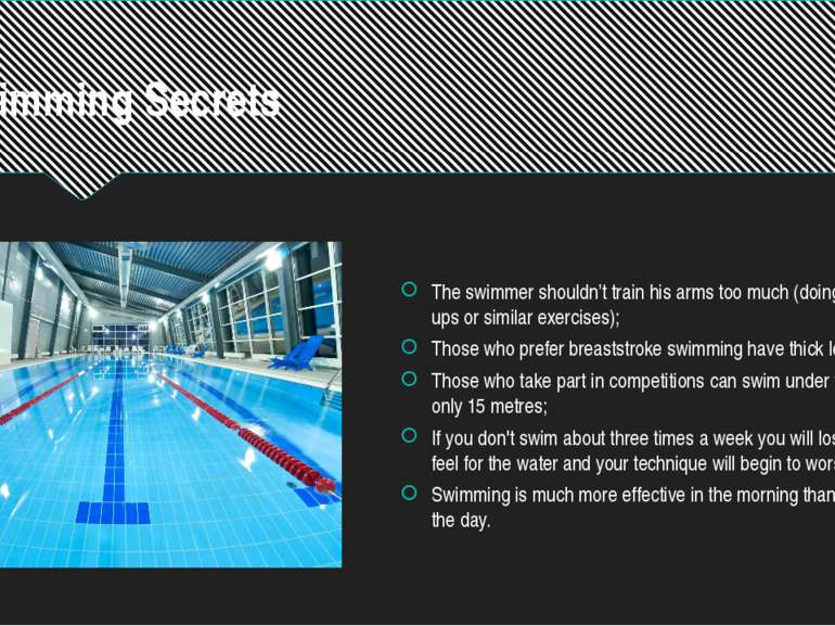Swimming Secrets The swimmer shouldn’t train his arms too much (doing push-up...
