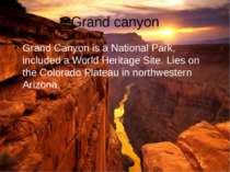 Grand canyon Grand Canyon is a National Park, included a World Heritage Site....
