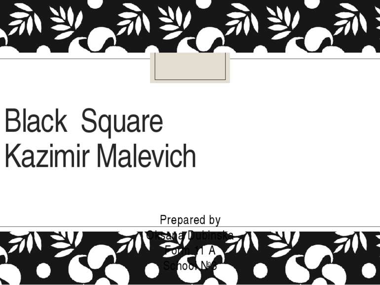 Black Square Kazimir Malevich Prepared by Oksana Dubinska Form 11 A School №3