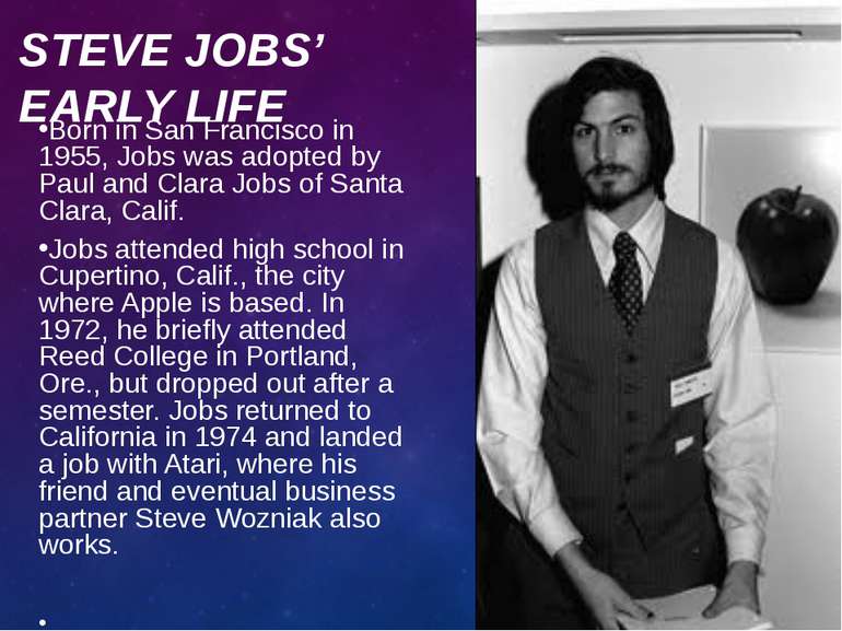 STEVE JOBS’ EARLY LIFE Born in San Francisco in 1955, Jobs was adopted by Pau...