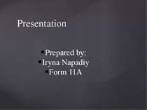 Prepared by: Iryna Napadiy Form 11A Presentation
