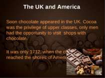The UK and America Soon chocolate appeared in the UK. Cocoa was the privilege...