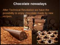 Chocolate nowadays After Technical Revolution we have the possibility to enjo...