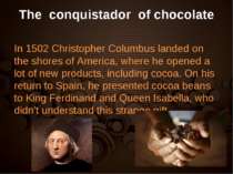 The conquistador of chocolate In 1502 Christopher Columbus landed on the shor...
