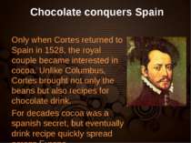 Chocolate conquers Spain Only when Cortes returned to Spain in 1528, the roya...
