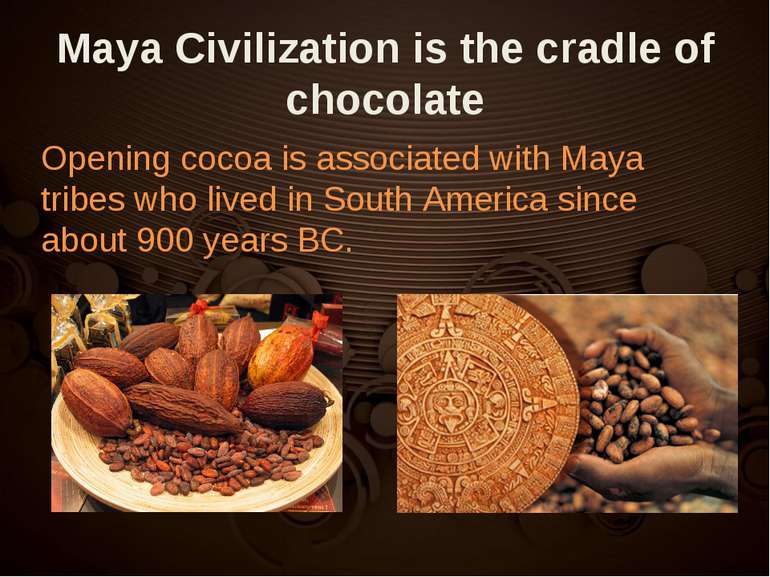 Maya Civilization is the cradle of chocolate Opening cocoa is associated with...