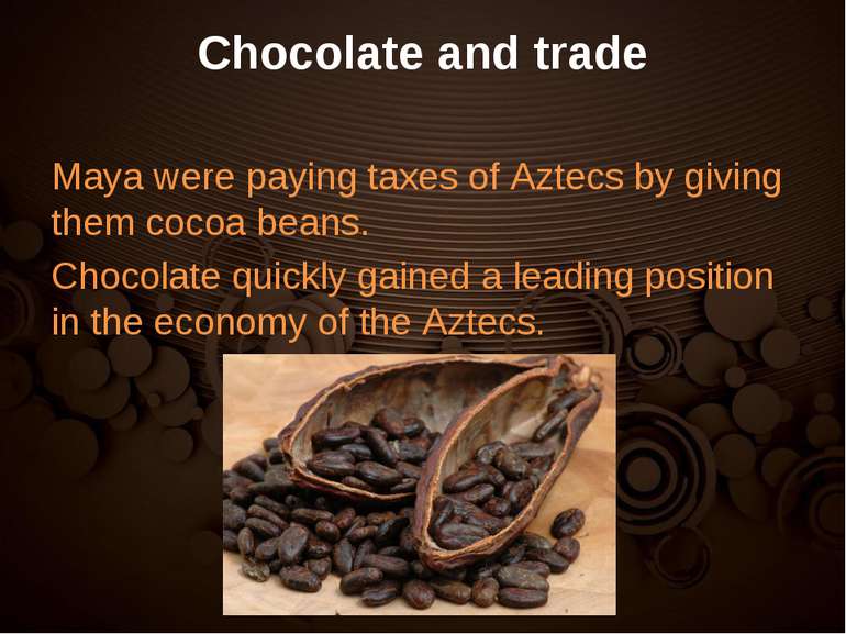 Chocolate and trade Maya were paying taxes of Aztecs by giving them cocoa bea...