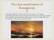 The clear manifestation of Romanticism Towards the 1850s the romantic feature...