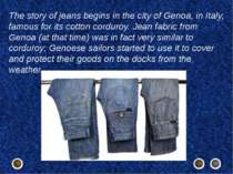 The story of jeans begins in the city of Genoa, in Italy, famous for its cott...