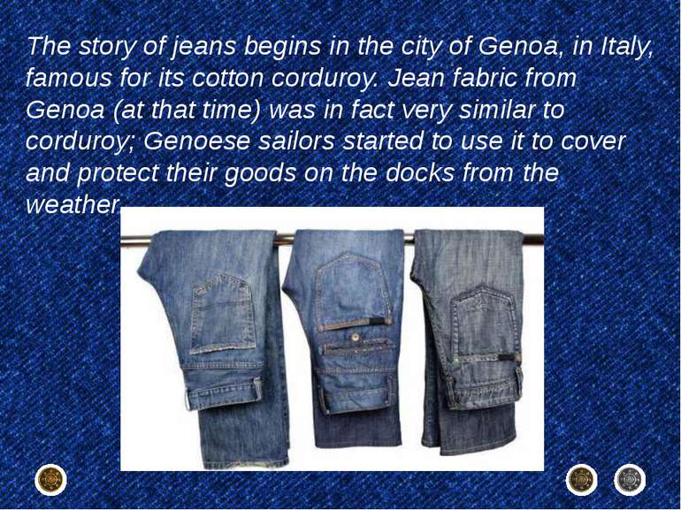 The story of jeans begins in the city of Genoa, in Italy, famous for its cott...
