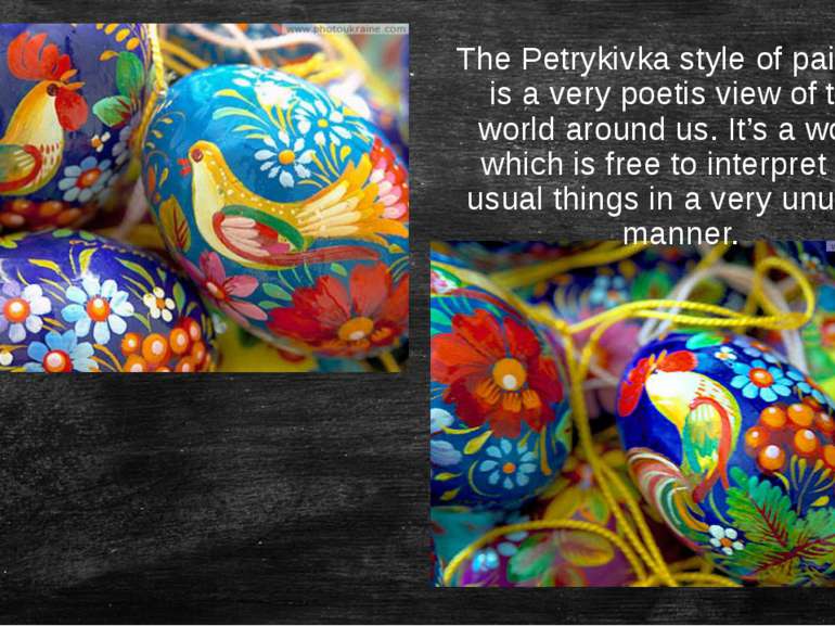 The Petrykivka style of painting is a very poetis view of the world around us...