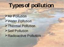 Types of pollution Air Pollution Water Pollution Thermal Pollution Soil Pollu...