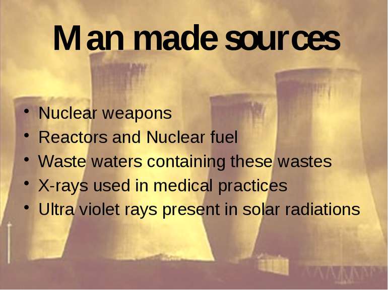 Man made sources Nuclear weapons Reactors and Nuclear fuel Waste waters conta...