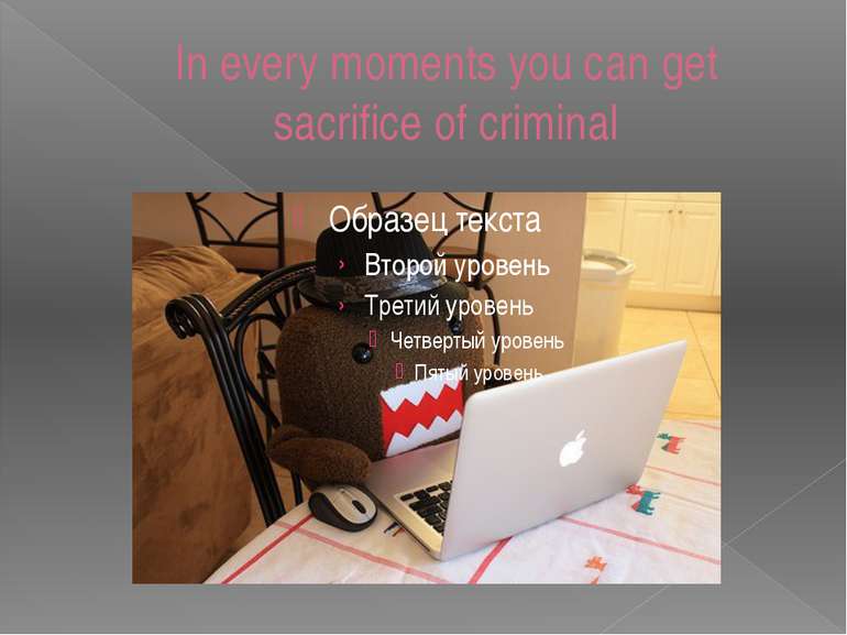 In every moments you can get sacrifice of criminal