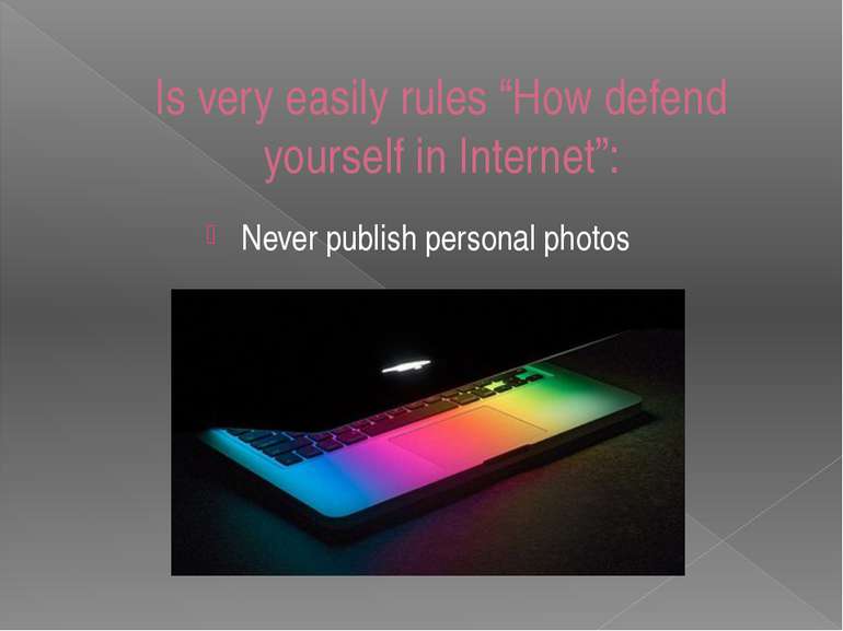 Is very easily rules “How defend yourself in Internet”: Never publish persona...