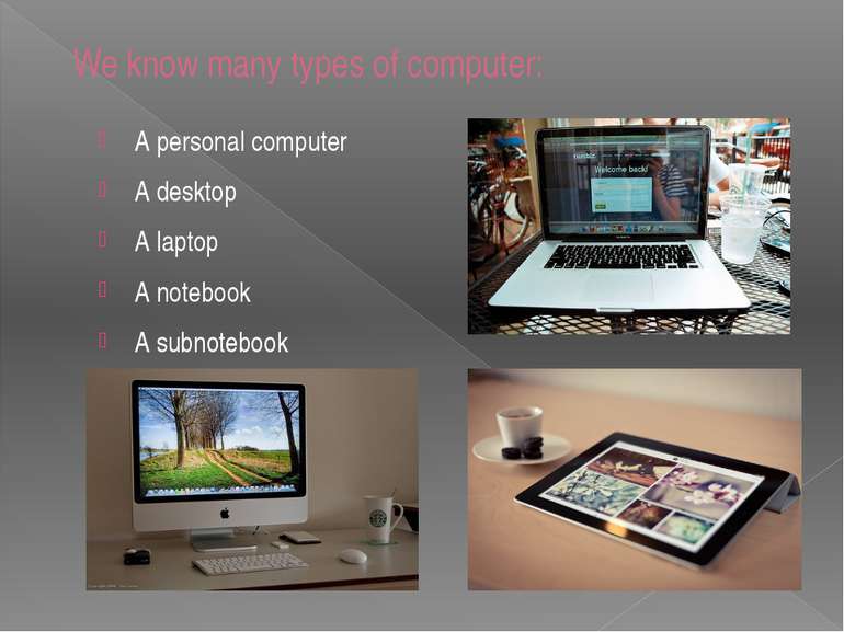 We know many types of computer: A personal computer A desktop A laptop A note...
