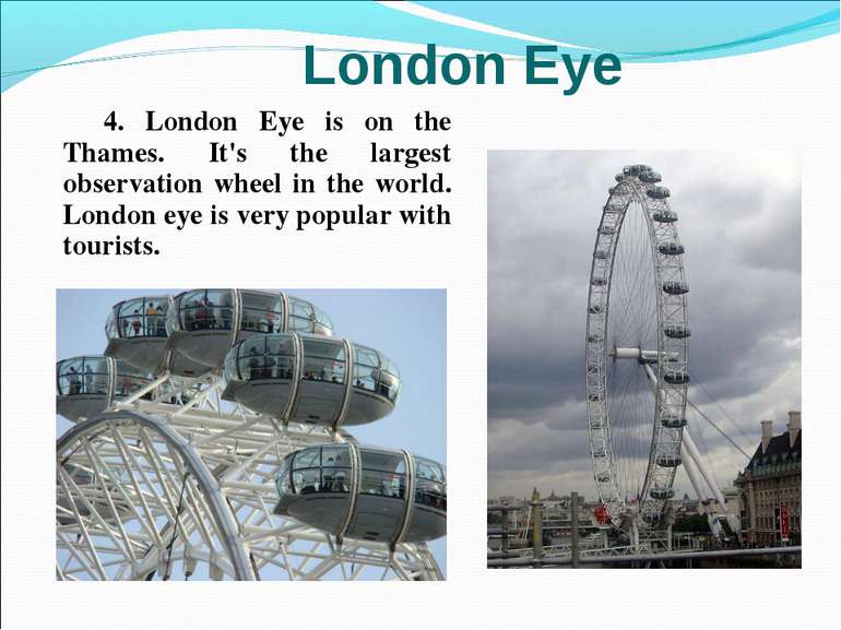 4. London Eye is on the Thames. It's the largest observation wheel in the wor...