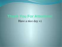Thank You For Attention! Have a nice day =)