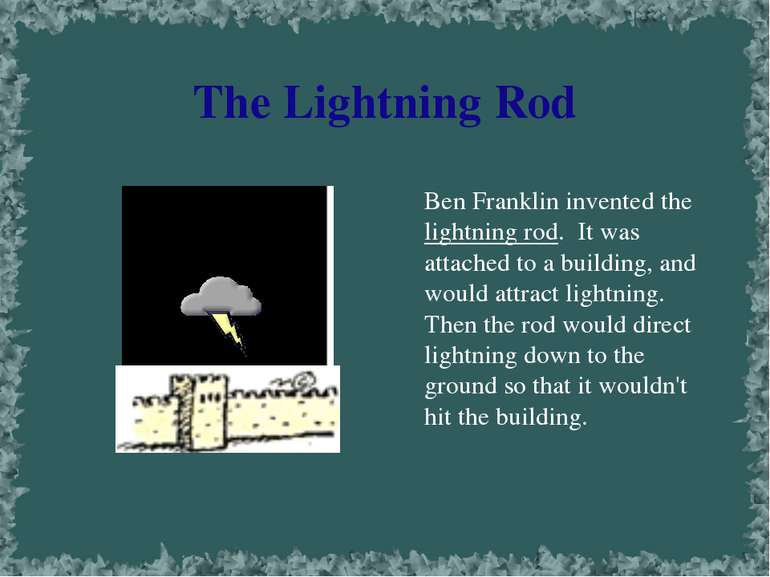The Lightning Rod Ben Franklin invented the lightning rod. It was attached to...