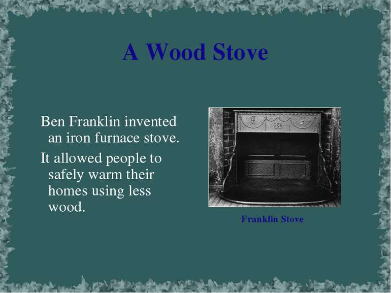 A Wood Stove Franklin Stove Ben Franklin invented an iron furnace stove. It a...