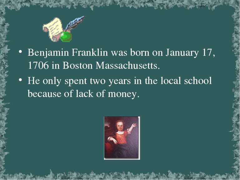 Benjamin Franklin was born on January 17, 1706 in Boston Massachusetts. He on...