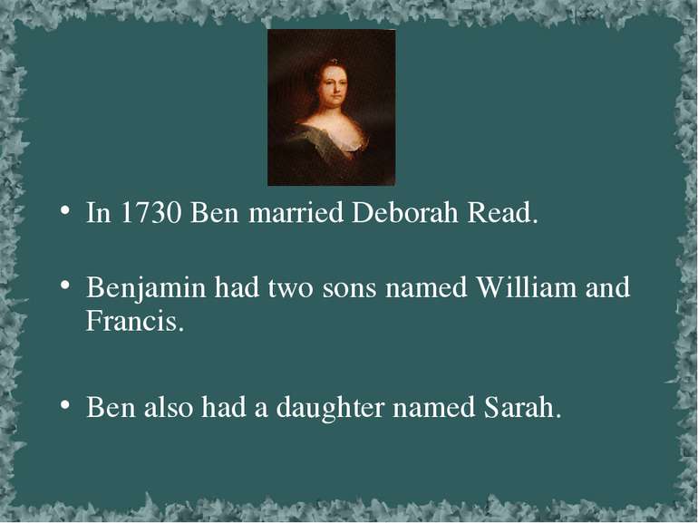 In 1730 Ben married Deborah Read. Benjamin had two sons named William and Fra...