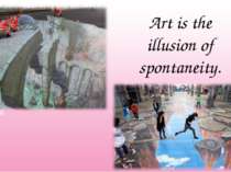 Art is the illusion of spontaneity.