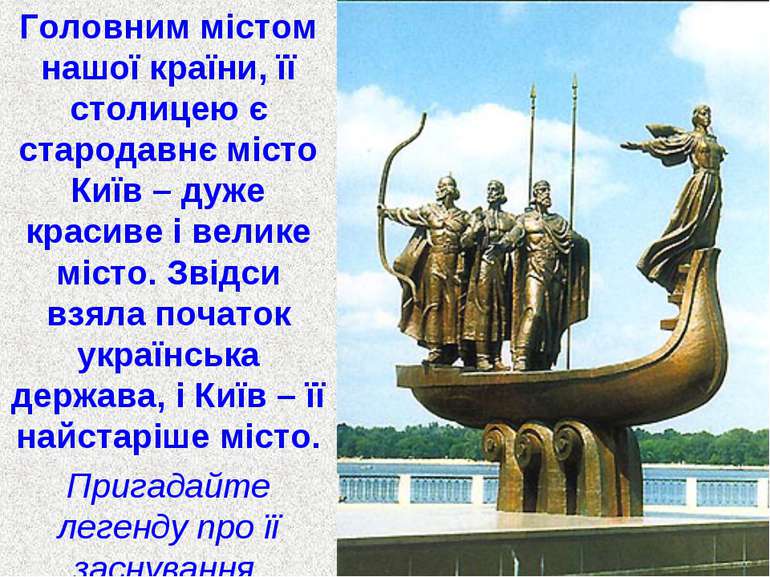 Головним містом нашої країни, її столицею є стародавнє місто Київ – дуже крас...