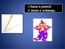 I have a pencil. У мене є олівець.