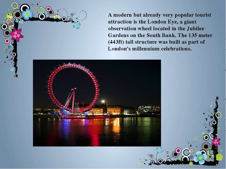 A modern but already very popular tourist attraction is the London Eye, a gia...