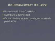 The Executive Branch: The Cabinet No mention of it in the Constitution Subord...