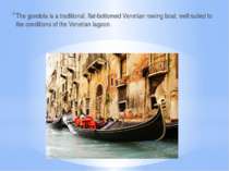 The gondola is a traditional, flat-bottomed Venetian rowing boat, well suited...