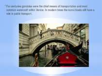 For centuries gondolas were the chief means of transportation and most common...