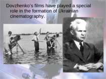 Dovzhenko’s films have played a special role in the formation of Ukrainian ci...