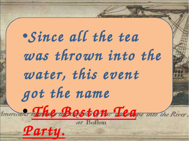 Since all the tea was thrown into the water, this event got the name The Bost...