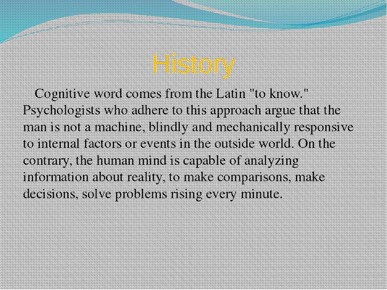 History Cognitive word comes from the Latin "to know." Psychologists who adhe...
