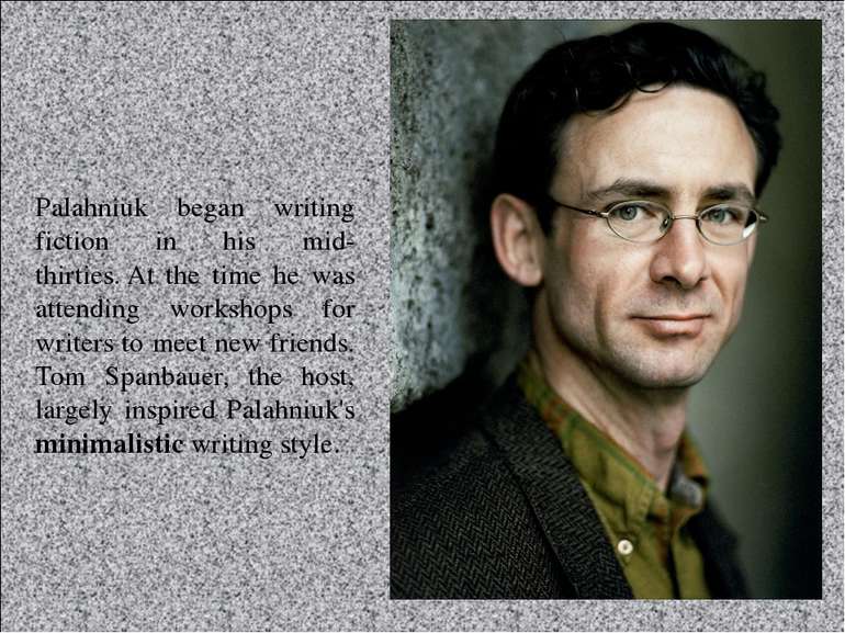 Palahniuk began writing fiction in his mid-thirties. At the time he was atten...
