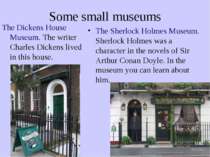 Some small museums The Dickens House Museum. The writer Charles Dickens lived...