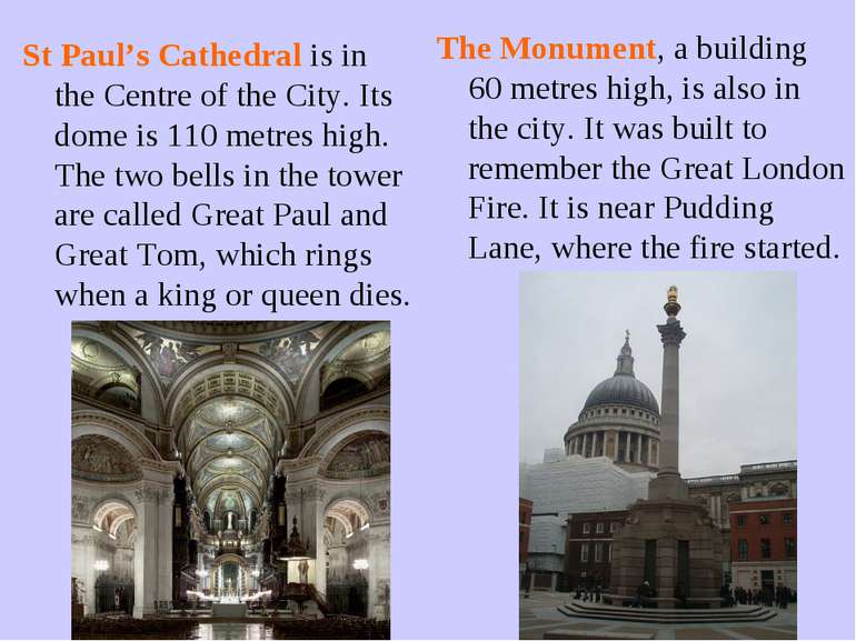 St Paul’s Cathedral is in the Centre of the City. Its dome is 110 metres high...