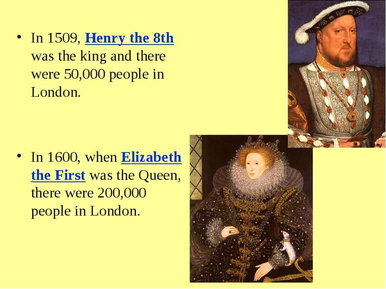 In 1509, Henry the 8th was the king and there were 50,000 people in London. I...