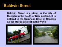 Baldwin Street Baldwin Street is a street in the city of Dunedin in the south...
