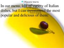 In our menu, lots of variety of Italian dishes, but I can recommend the most ...