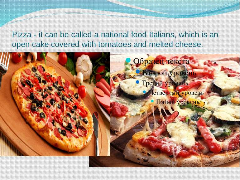 Pizza - it can be called a national food Italians, which is an open cake cove...